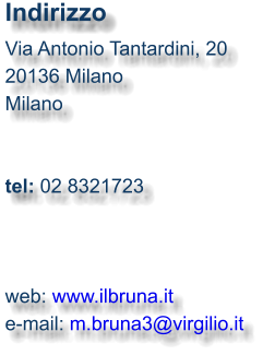 Indirizzo Via Antonio Tantardini, 20 20136 Milano Milano   tel: 02 8321723    web: www.ilbruna.it e-mail: m.bruna3@virgilio.it